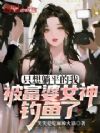 只想躺平的我,被富婆女神钓鱼了