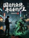 国运钓鱼佬,开局垂钓尸王