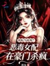 倒贴当舔狗?恶毒女配在豪门杀疯